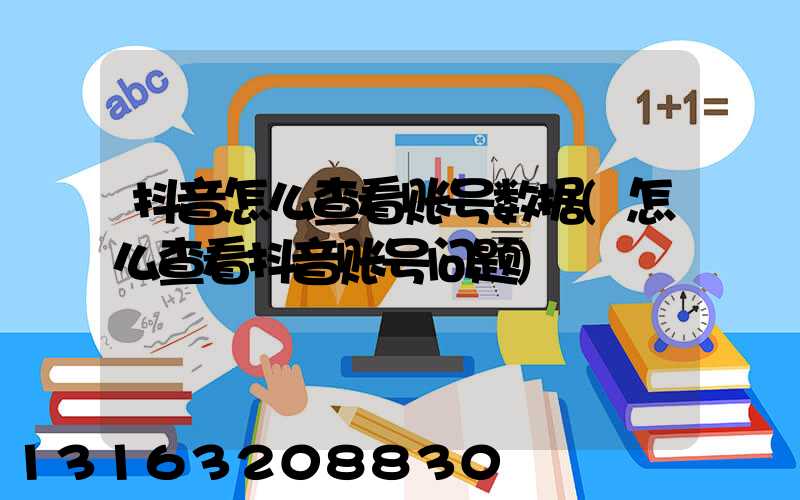 抖音怎么查看账号数据(怎么查看抖音账号问题)
