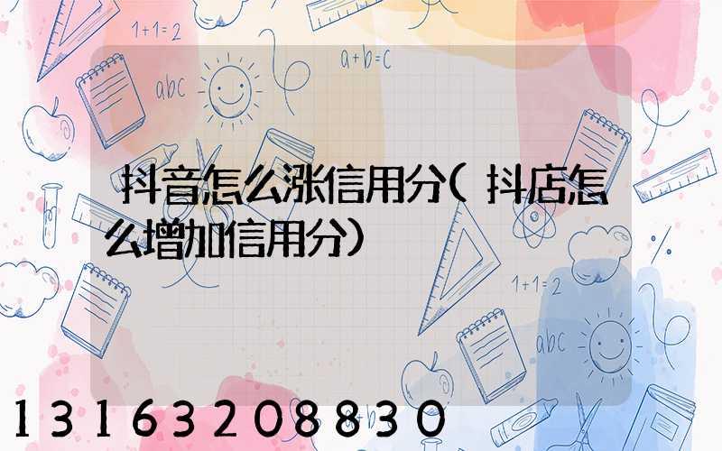 抖音怎么涨信用分(抖店怎么增加信用分)