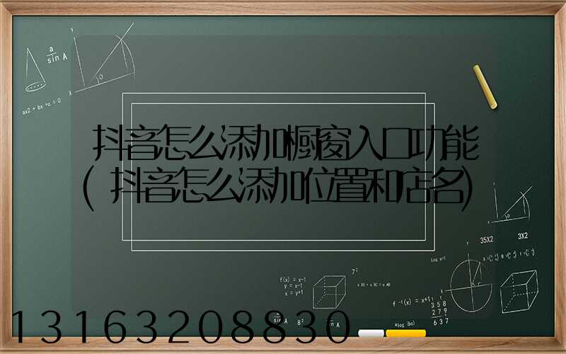 抖音怎么添加橱窗入口功能(抖音怎么添加位置和店名)