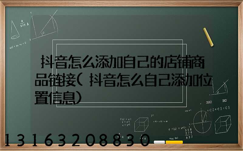 抖音怎么添加自己的店铺商品链接(抖音怎么自己添加位置信息)