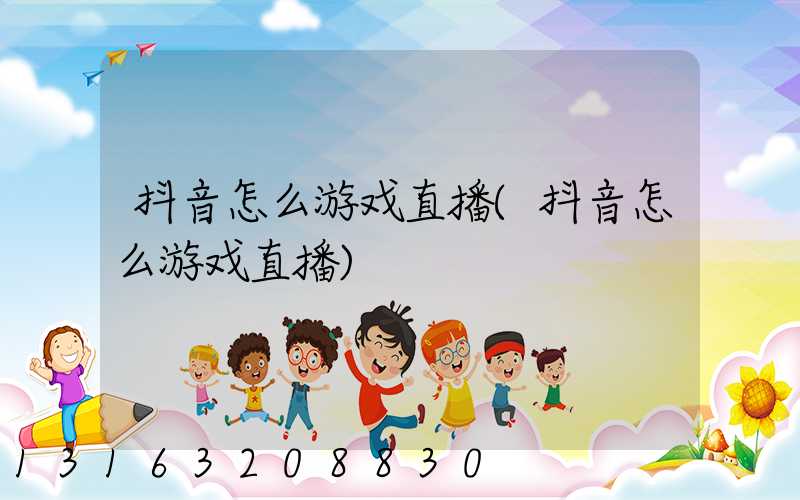 抖音怎么游戏直播(抖音怎么游戏直播)