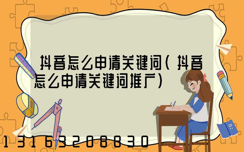 抖音怎么申请关键词(抖音怎么申请关键词推广)