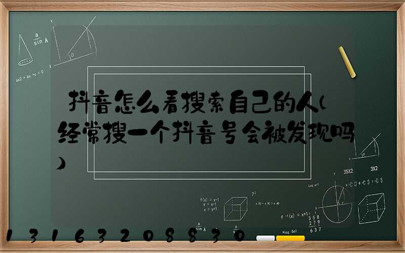 抖音怎么看搜索自己的人(经常搜一个抖音号会被发现吗)