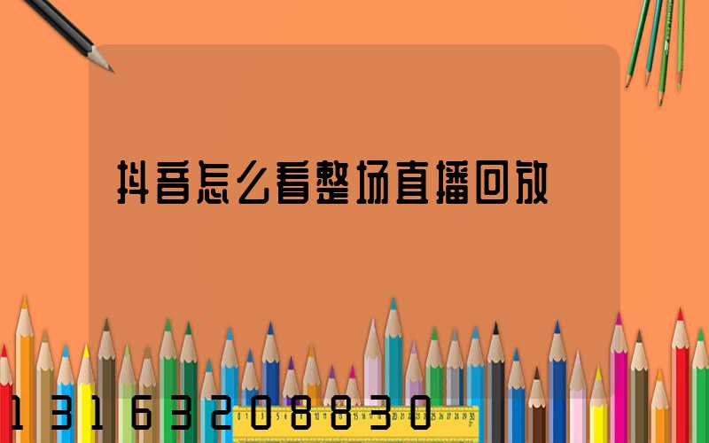 抖音怎么看整场直播回放