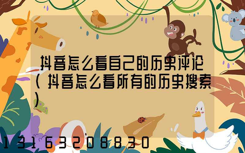 抖音怎么看自己的历史评论(抖音怎么看所有的历史搜索)