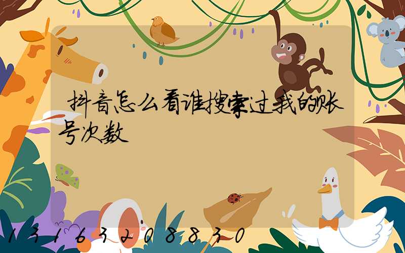 抖音怎么看谁搜索过我的账号次数