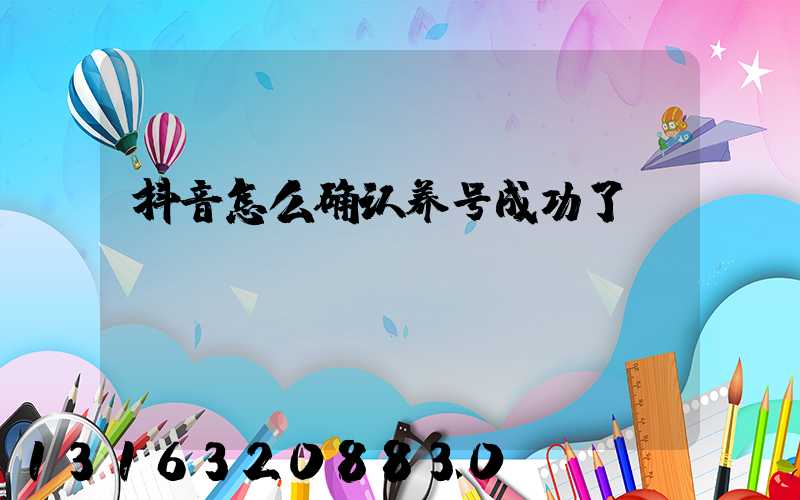 抖音怎么确认养号成功了
