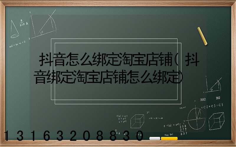 抖音怎么绑定淘宝店铺(抖音绑定淘宝店铺怎么绑定)