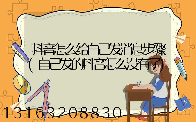抖音怎么给自己发消息步骤(自己发的抖音怎么没有了)