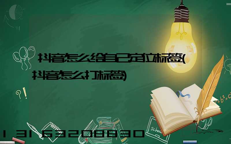 抖音怎么给自己定位标签(抖音怎么打标签)