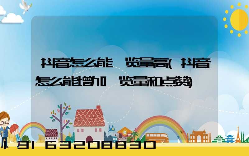 抖音怎么能浏览量高(抖音怎么能增加浏览量和点赞)