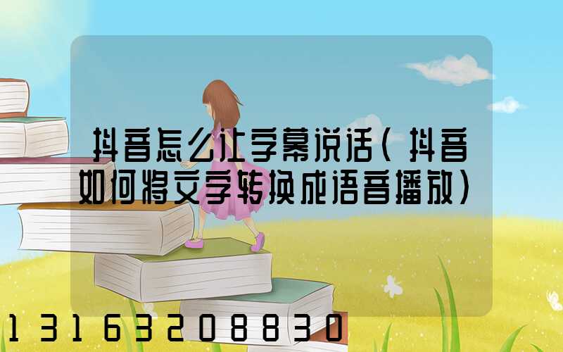 抖音怎么让字幕说话(抖音如何将文字转换成语音播放)
