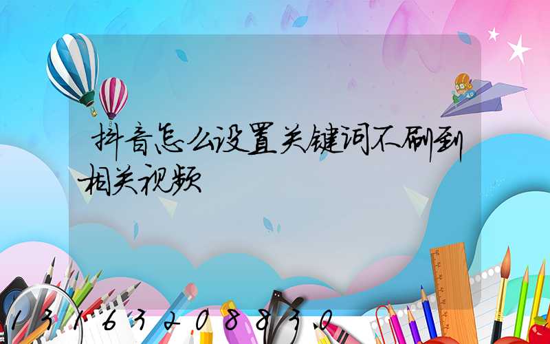 抖音怎么设置关键词不刷到相关视频