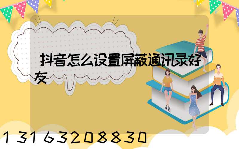 抖音怎么设置屏蔽通讯录好友