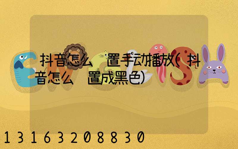 抖音怎么设置手动播放(抖音怎么设置成黑色)