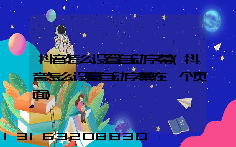 抖音怎么设置自动字幕(抖音怎么设置自动字幕在一个页面)