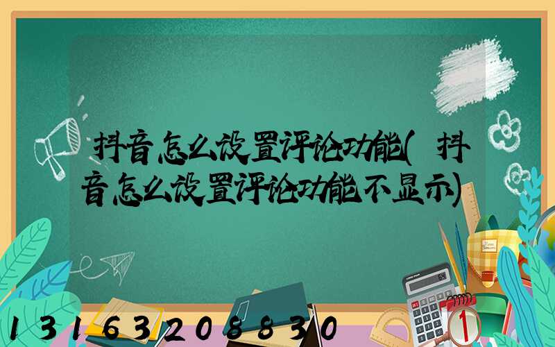 抖音怎么设置评论功能(抖音怎么设置评论功能不显示)