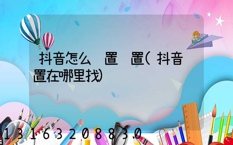 抖音怎么设置顶置(抖音设置在哪里找)