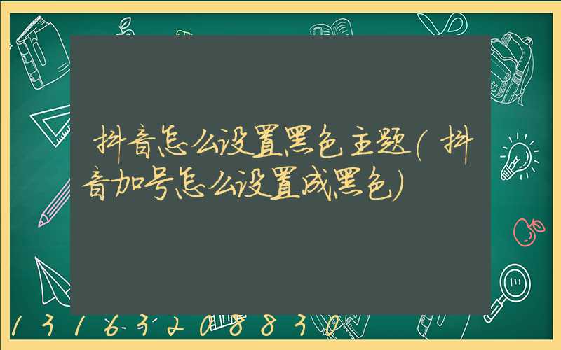 抖音怎么设置黑色主题(抖音加号怎么设置成黑色)