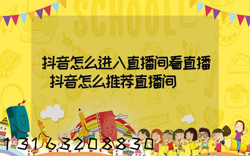 抖音怎么进入直播间看直播(抖音怎么推荐直播间)