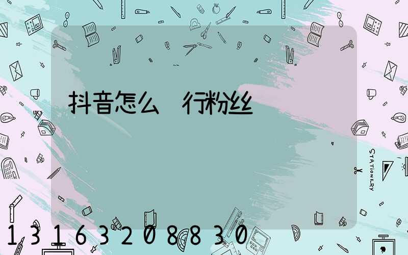 抖音怎么进行粉丝运营