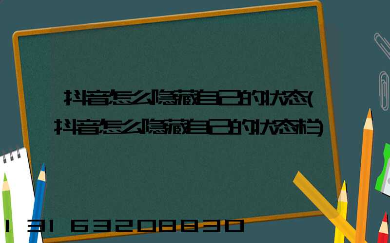 抖音怎么隐藏自己的状态(抖音怎么隐藏自己的状态栏)