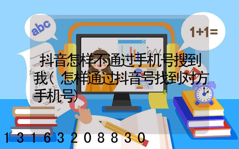 抖音怎样不通过手机号搜到我(怎样通过抖音号找到对方手机号)