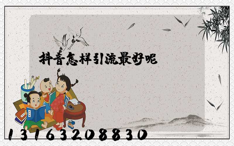 抖音怎样引流最好呢