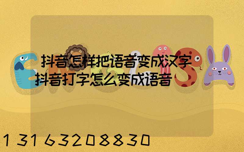 抖音怎样把语音变成汉字(抖音打字怎么变成语音)