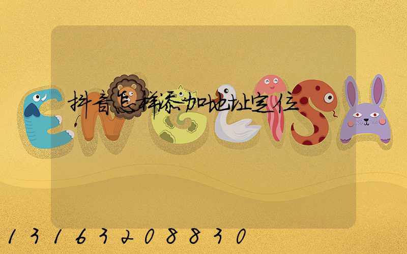 抖音怎样添加地址定位