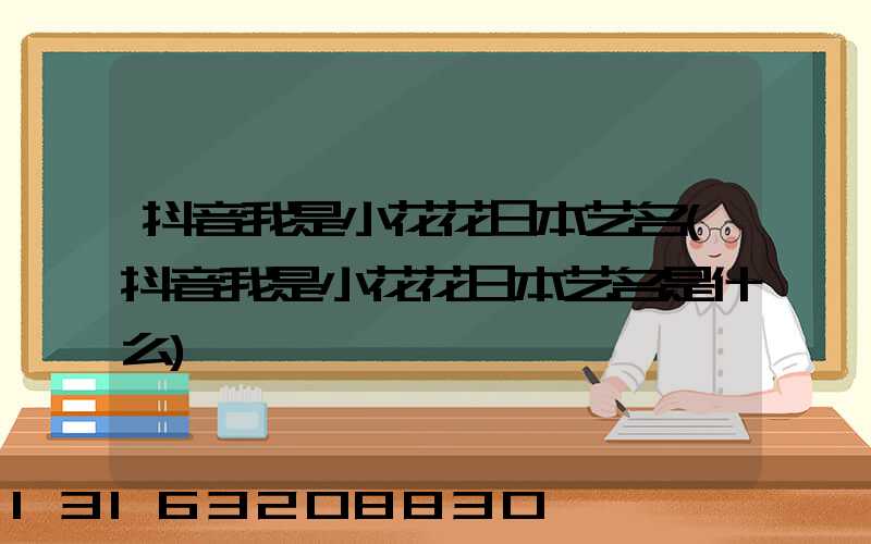 抖音我是小花花日本艺名(抖音我是小花花日本艺名是什么)