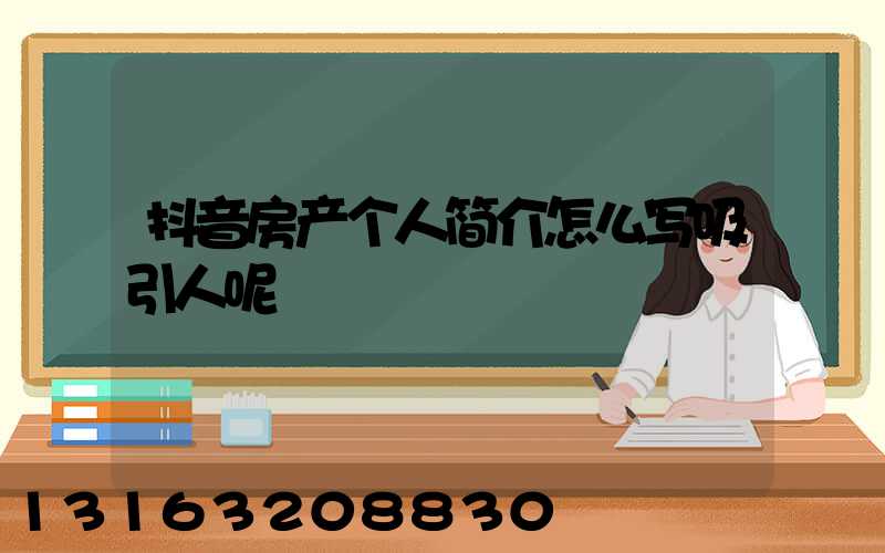 抖音房产个人简介怎么写吸引人呢