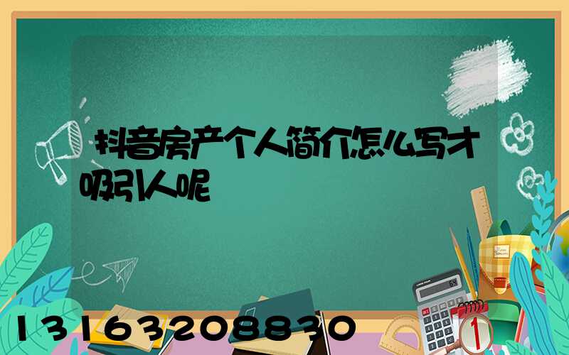 抖音房产个人简介怎么写才吸引人呢