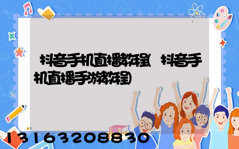 抖音手机直播教程(抖音手机直播手游教程)