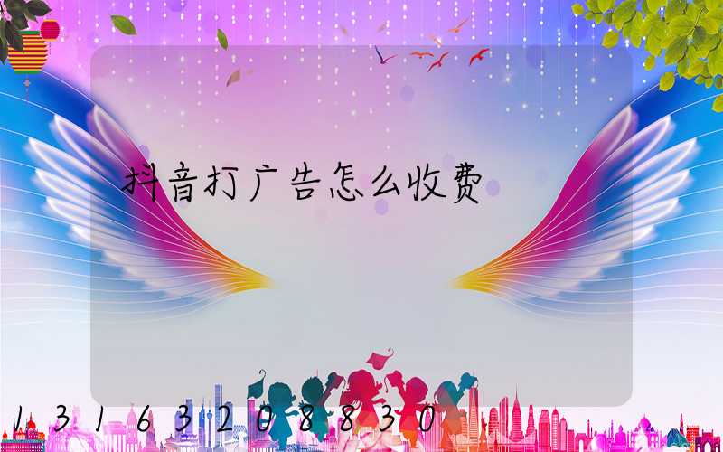 抖音打广告怎么收费