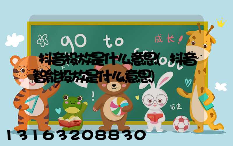 抖音投放是什么意思(抖音智能投放是什么意思)