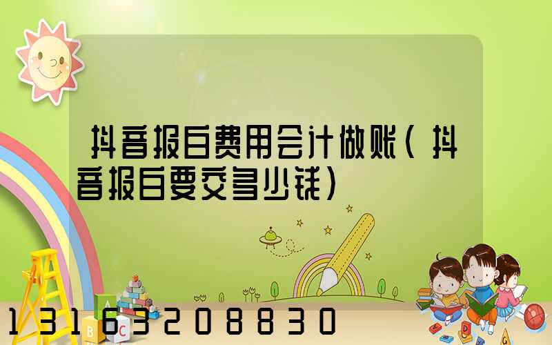 抖音报白费用会计做账(抖音报白要交多少钱)