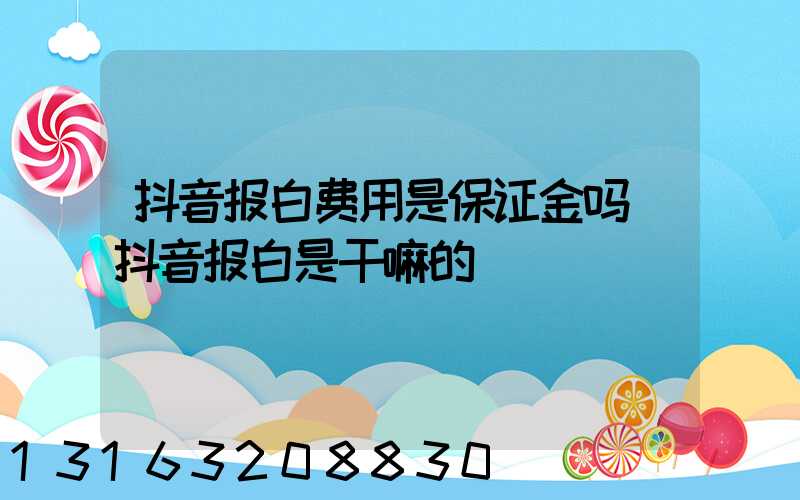 抖音报白费用是保证金吗(抖音报白是干嘛的)