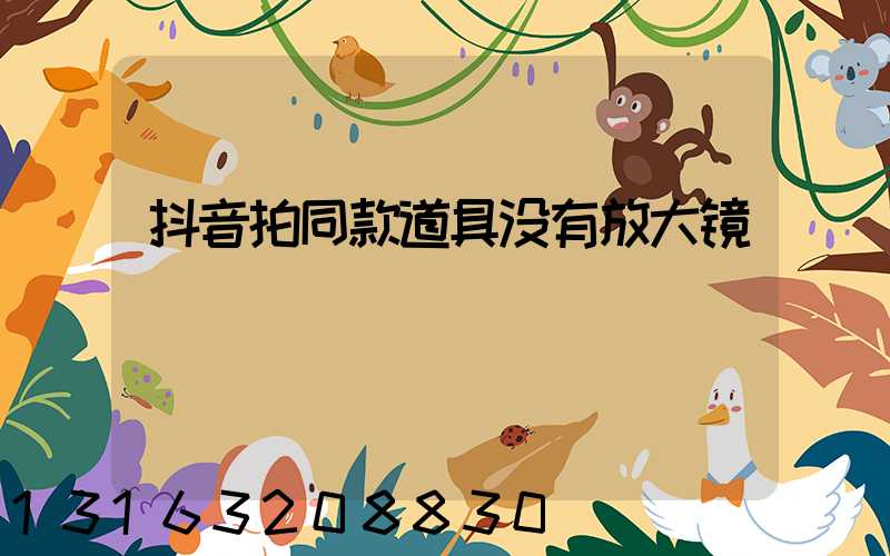 抖音拍同款道具没有放大镜