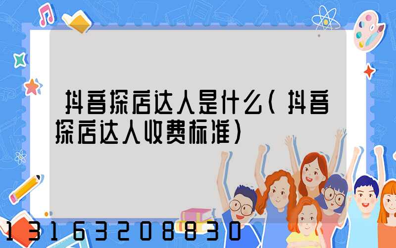 抖音探店达人是什么(抖音探店达人收费标准)
