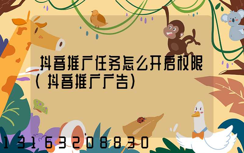 抖音推广任务怎么开启权限(抖音推广广告)