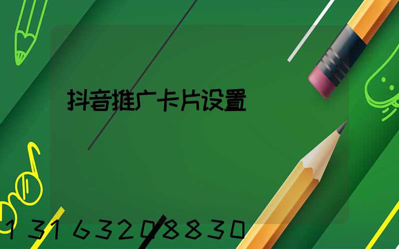抖音推广卡片设置
