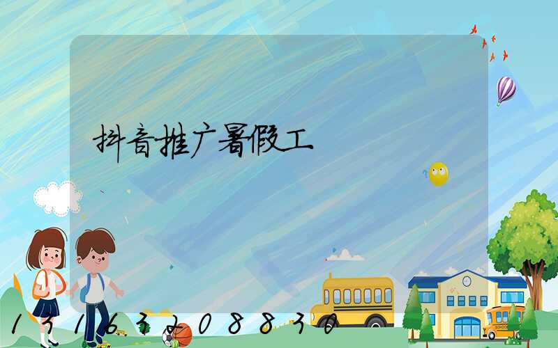 抖音推广暑假工