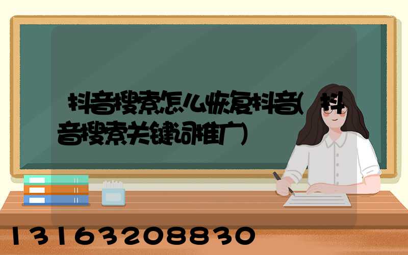 抖音搜索怎么恢复抖音(抖音搜索关键词推广)