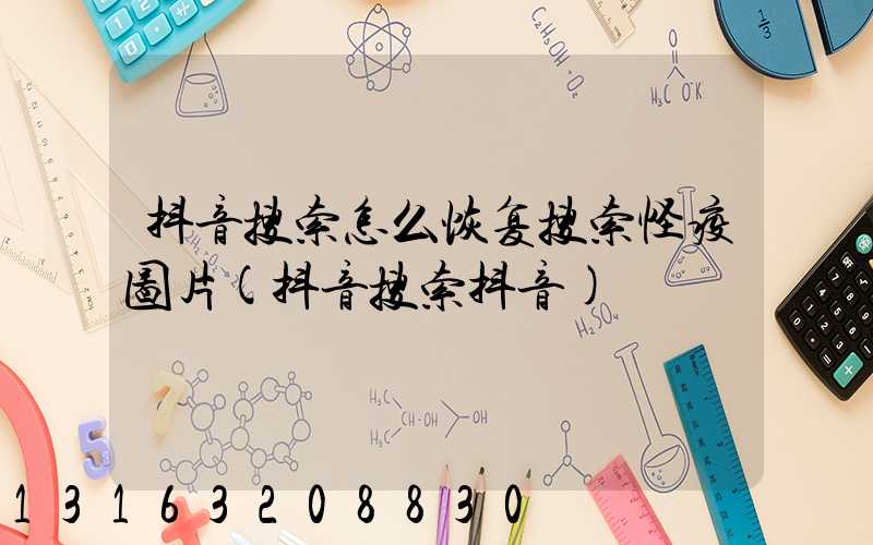 抖音搜索怎么恢复搜索怪疫图片(抖音搜索抖音)