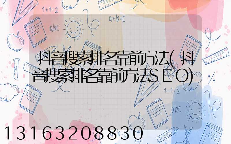抖音搜索排名靠前方法(抖音搜索排名靠前方法SEO)