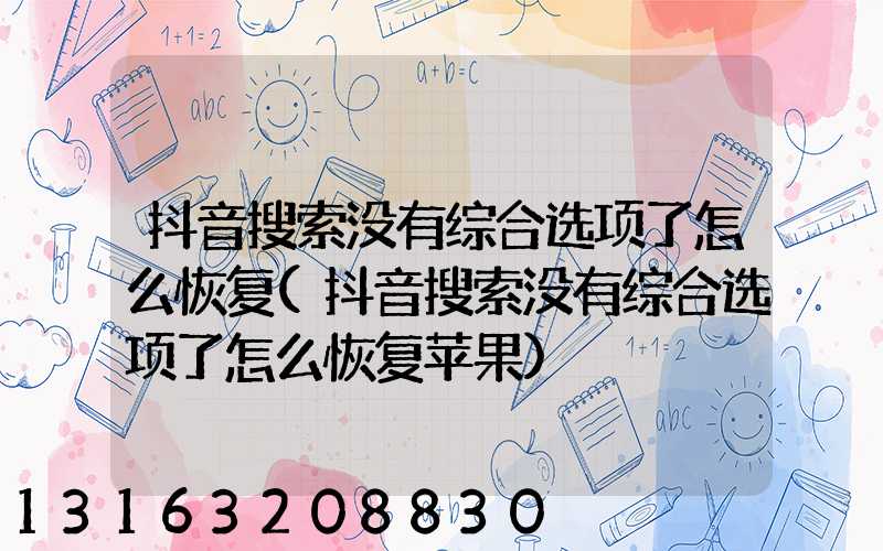 抖音搜索没有综合选项了怎么恢复(抖音搜索没有综合选项了怎么恢复苹果)