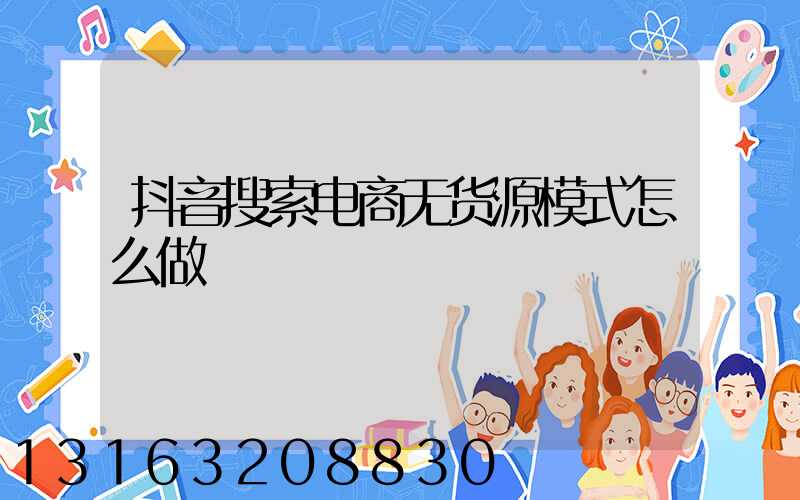 抖音搜索电商无货源模式怎么做