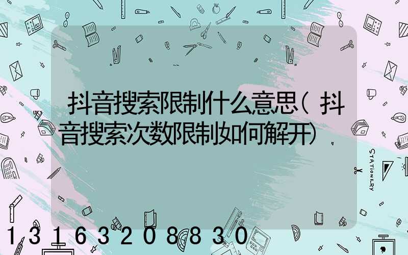 抖音搜索限制什么意思(抖音搜索次数限制如何解开)