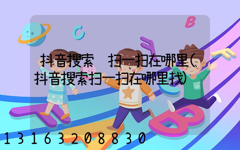抖音搜索页扫一扫在哪里(抖音搜索扫一扫在哪里找)